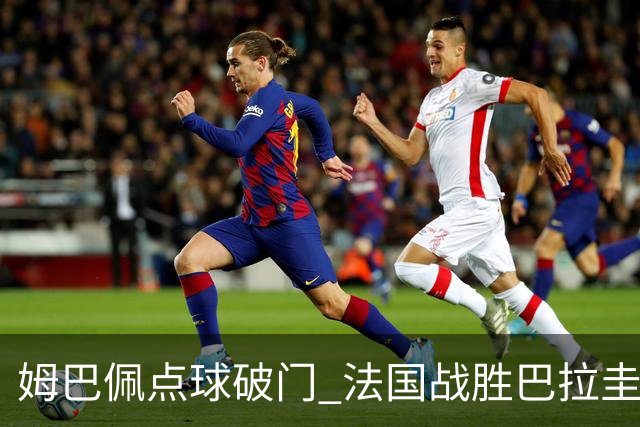 姆巴佩点球破门 法国战胜巴拉圭晋级八强