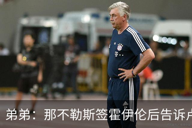弟弟：那不勒斯签霍伊伦后告诉卢卡库只能替补，他与孔蒂关系破裂