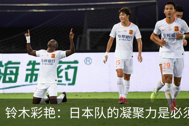 铃木彩艳：日本队的凝聚力是必须传承的财富，不会因失利而改变