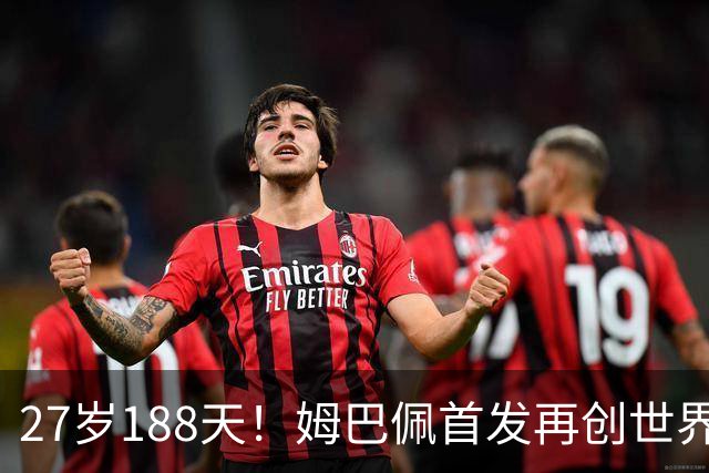 27岁188天！姆巴佩首发再创世界杯历史 还有什么待破